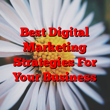 Best Digital Marketing Strategies For Your Business