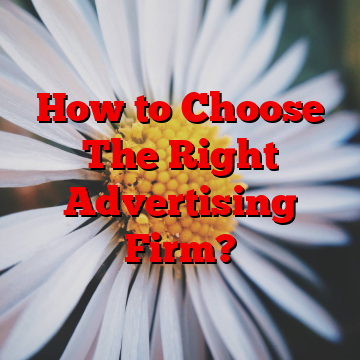 How to Choose The Right Advertising Firm?
